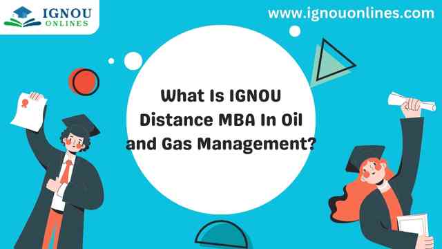 What Is IGNOU Distance MBA In Oil and Gas Management?